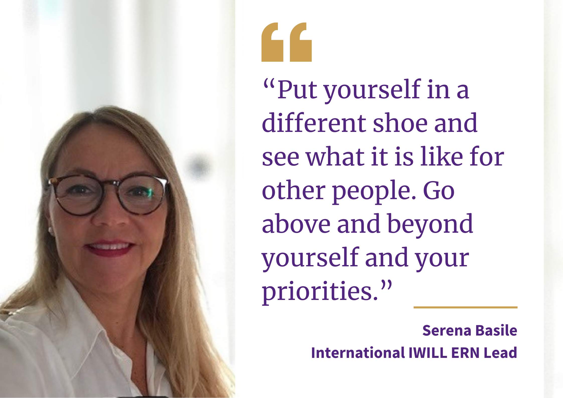 An image of Serena Basile with a quote that says "Put yourself in a different shoe and see what it is like for other people. Go above and beyond yourself and your priorities."