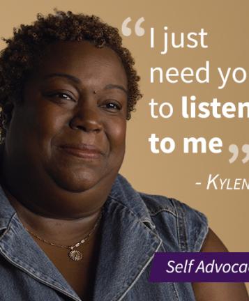 An image of a woman named Kylene with a pull quote stating "I just need you to listen to me", the image also has a purple banner that says "Self Advocacy"